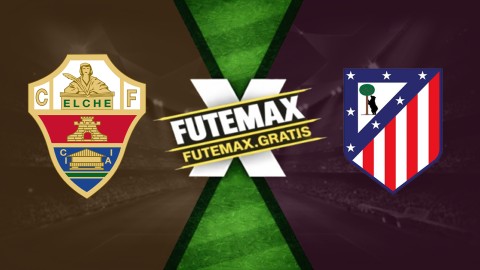 Assistir Elche x Atletico Madrid ao vivo HD 22/04/2026