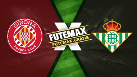 Assistir Girona x Real Betis ao vivo HD 21/04/2026
